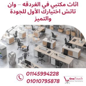 أفضل اثاث مكتبي في الغردقه من شركة وان تاتش بأسعار تنافسية وجودة عالية