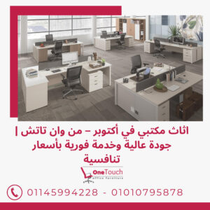 اثاث مكتبي في أكتوبر من وان تاتش – تصميمات مكتبية حديثة بأسعار منافسة